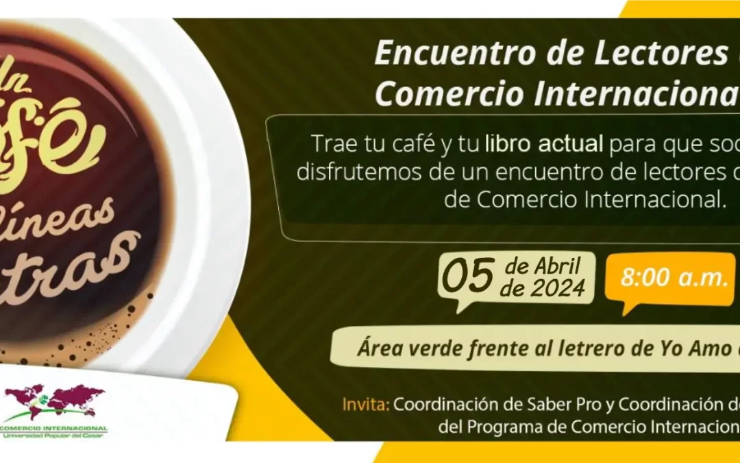 UN CAFÉ; ENTRE LÍNEAS Y LETRAS – ENCUENTRO DE LECTORES DE COMERCIO INTERNACIONAL