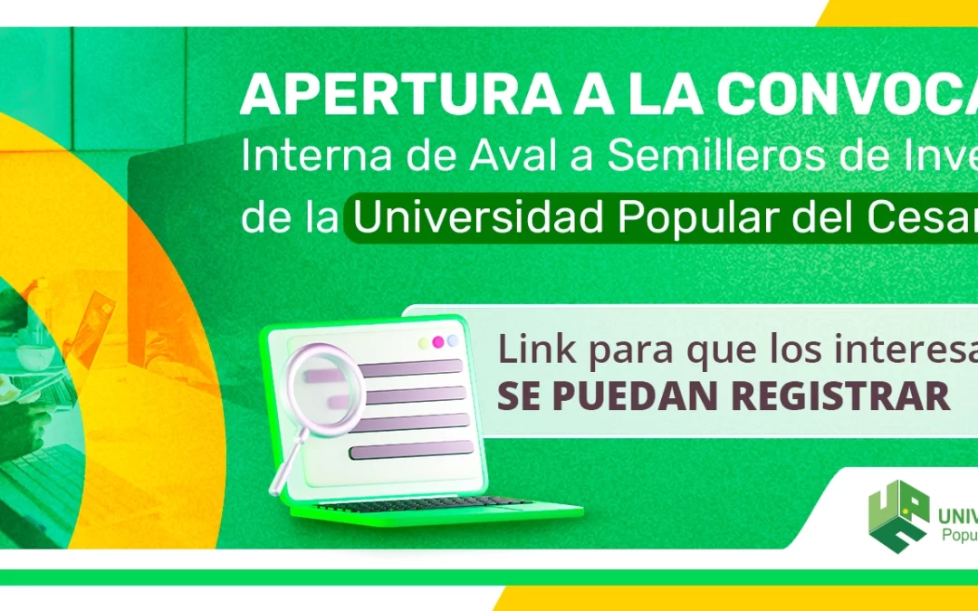 APERTURA A LA CONVOCATORIA INTERNA DE AVAL A SEMILLEROS DE INVESTIGACIÓN DE LA UNIVERSIDAD POPULAR DEL CESAR 2023
