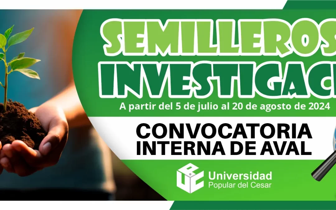 CONVOCATORIA INTERNA DE AVAL A SEMILLEROS DE INVESTIGACIÓN DE LA UNIVERSIDAD POPULAR DEL CESAR 2024