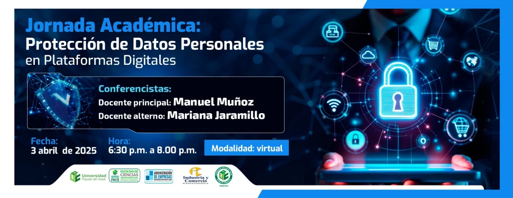 Jornada Académica: Protección de Datos Personales en Plataformas Digitales Día: 3 de abril de 2025 Hora: 6:30 pm Modalidad: Virtual