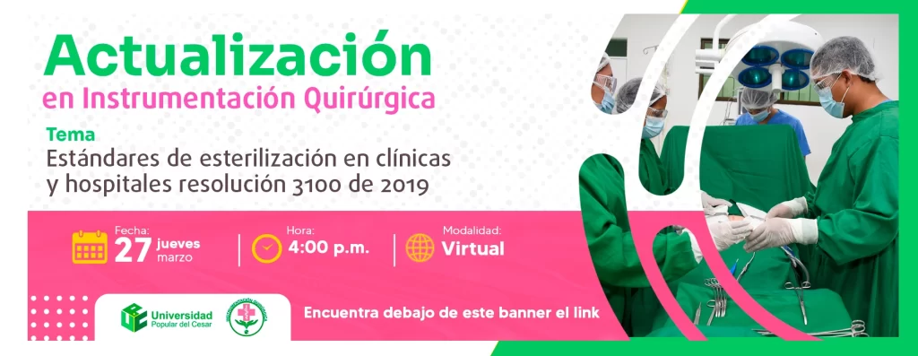 Actualización en instrumentación quirúrgica: Estándares de esterilización en clínicas y hospitales resolución 3100 de 2019 Dia: 27 de marzo Hora: 4:00 pm Modalidad: Virtual