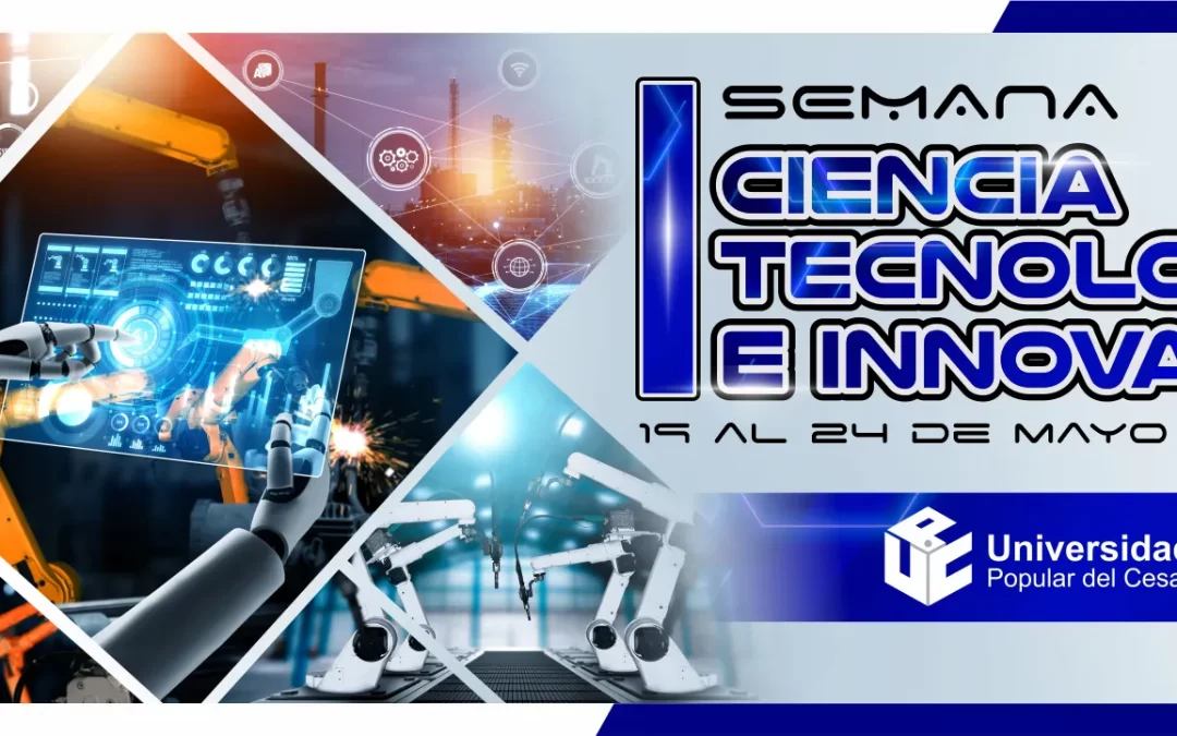 I SEMANA DE LA CIENCIA, TECNOLOGÍA E INNOVACIÓN DE LA UNIVERSIDAD POPULAR DEL CESAR