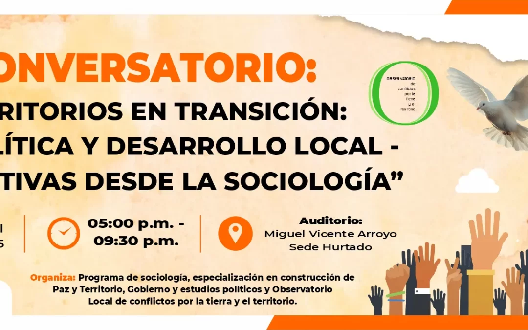 CONVERSATORIO “TERRITORIOS EN TRANSICIÓN: PAZ, POLÍTICA Y DESARROLLO LOCAL – PERSPECTIVAS DESDE LA SOCIOLOGÍA”
