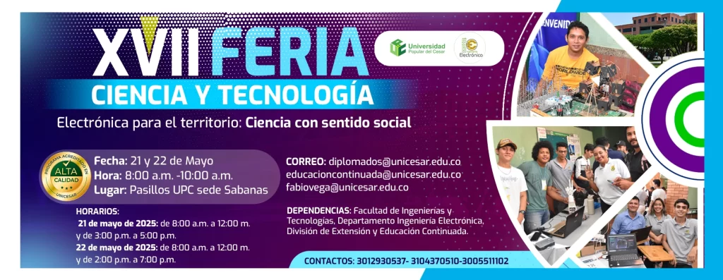 XVII Feria ciencia y tecnología, Electrónica para el territorio: Ciencia con sentido social. Día: 21 y 22 de mayo del 2025 Hora: 8:00 am Lugar: Pasillod UPC Sabanas