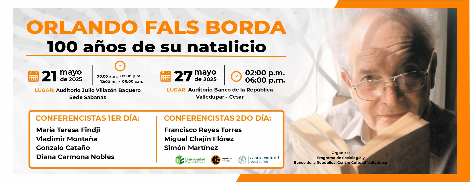 EVENTO 03 Orlando Fals Borda, 100 años de su natalicio Día 1: 21 de mayo del 2025 Hora: 8:00 am Lugar: Auditorio Julio Villazón Baquero