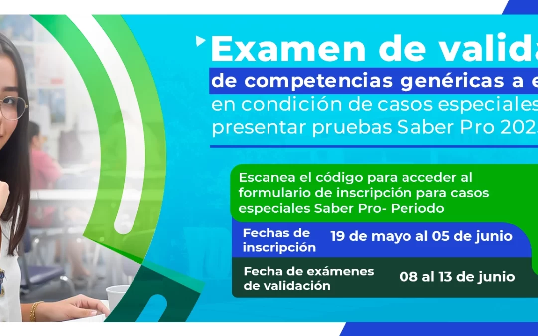 EXAMEN DE VALIDACIÓN DE COMPETENCIAS GENÉRICAS A ESTUDIANTES EN CONDICIÓN DE CASOS ESPECIALES PARA PRESENTAR PRUEBAS SABER PRO 2025-2