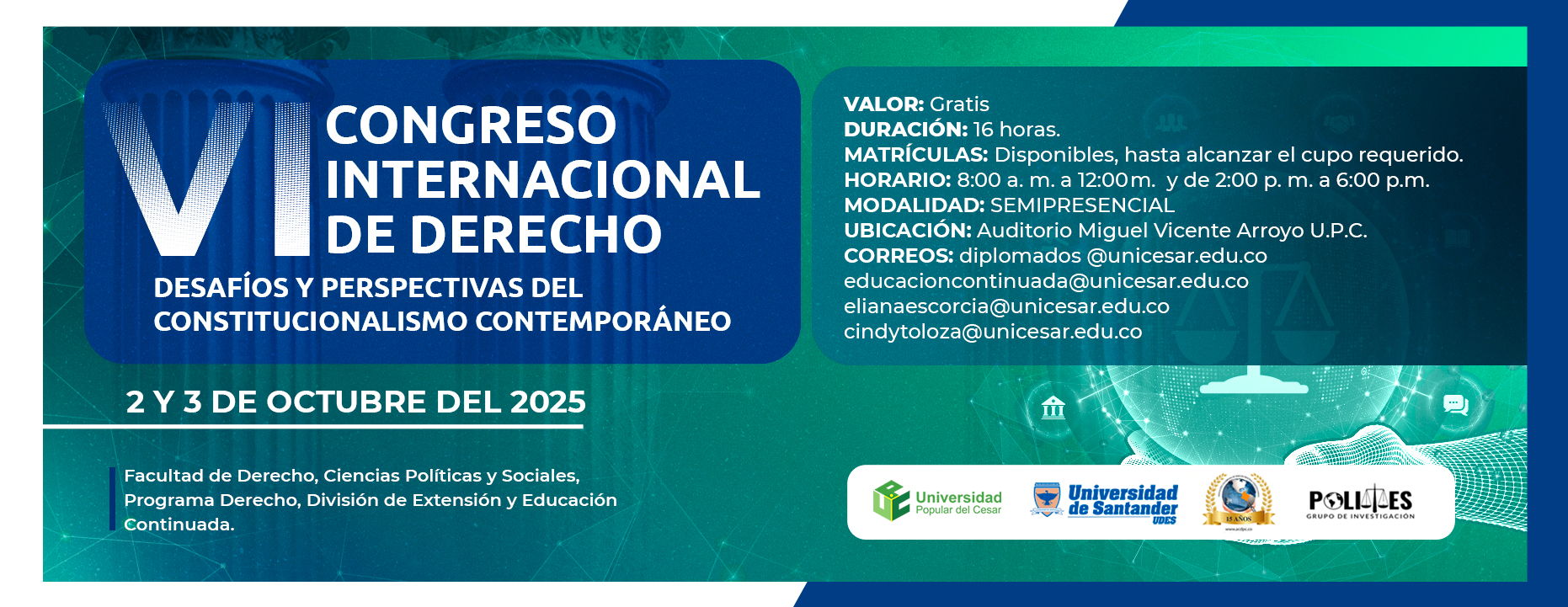 VI Congreso internacional de derecho. Día: 2 y 3 de octubre del 2025 Hora: 8:00 a 12:00 am y de 2:00 a 6:00 pm Lugar: Auditorio Miguel Vicente Arroyo