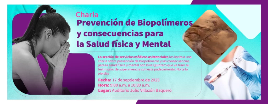 Charla sobre sobre prevención de biopolímeros y consecuencias para la salud física y mental. Día: 17 de septiembre del 2025 Hora: 9:00 am Lugar: Auditorio Julio Villazón Baquero