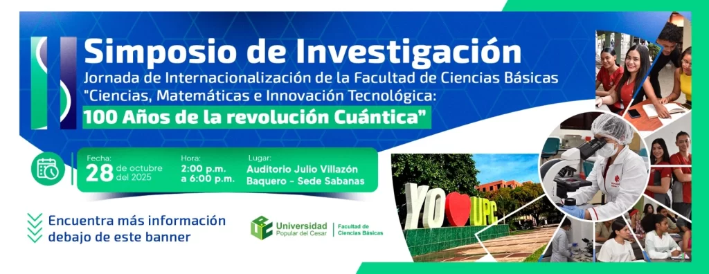 2do Simposio de Investigación y Jornada de Internacionalización de la Facultad de Ciencias Básicas “Ciencias, Matemáticas e Innovación Tecnológica” Día: 28 de octubre del 2025 Hora: 2:00 pm Lugar: Auditorio Julio Villazón Baquero