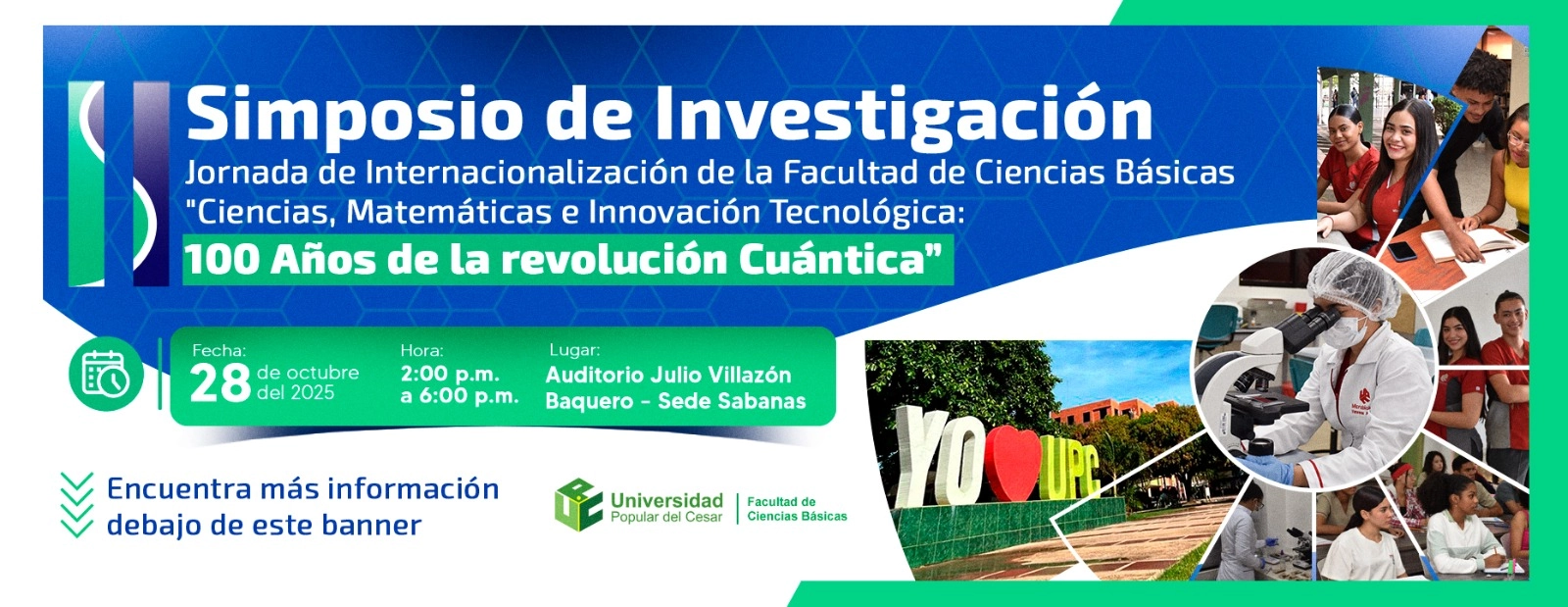 2do Simposio de Investigación y Jornada de Internacionalización de la Facultad de Ciencias Básicas “Ciencias, Matemáticas e Innovación Tecnológica” Día: 28 de octubre del 2025 Hora: 2:00 pm Lugar: Auditorio Julio Villazón Baquero