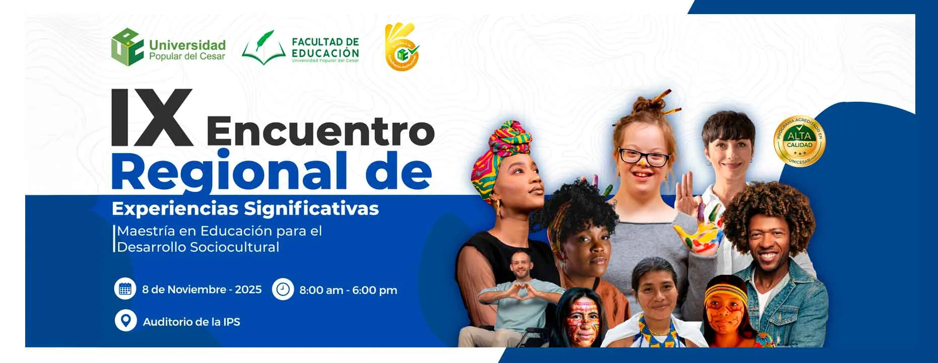 IX Encuentro regional de experiencias significativas, Maestría en Educación para el Desarrollo sociocultural. Día: 8 de noviembre del 2025 Hora: 8:00 am Lugar: Auditorio de la IPS - Sede Sabanas