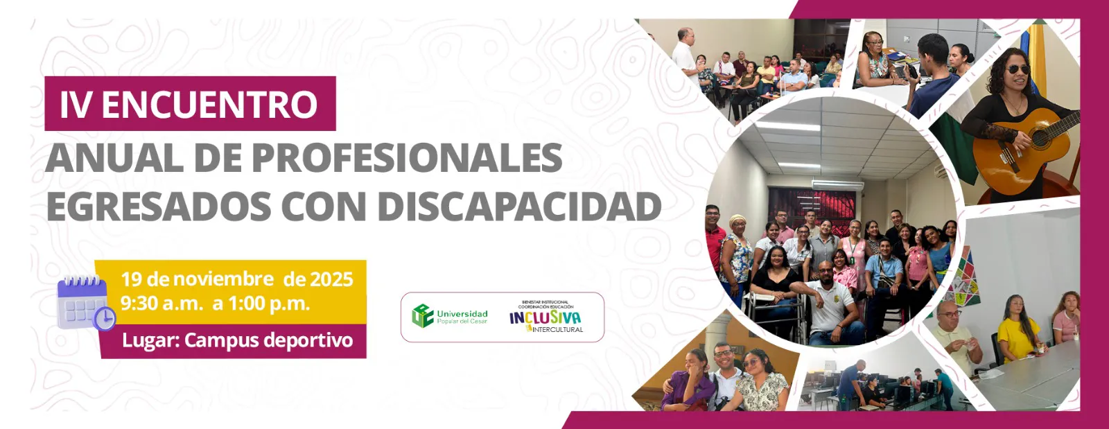 IV Encuentro anual de profesionales egresados con discapacidad. Día: 19 de noviembre del 2025 Hora: 9:30 am Lugar: Campus Deportivo
