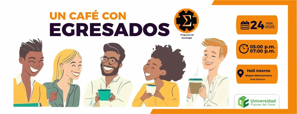 Un café con egresados. Día: 24 de noviembre del 2025 Hora: 5:00 pm Lugar: Hall Interno Bloque administrativo - Sede Sabanas