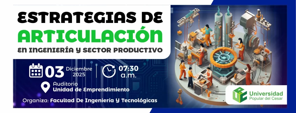 Estrategias de articulaciรณn en Ingenierรญa y Sector Productivo. Dรญa: 3 de diciembre del 2025 Hora: 7:30 am Lugar: Auditorio Unidad de Emprendimiento.