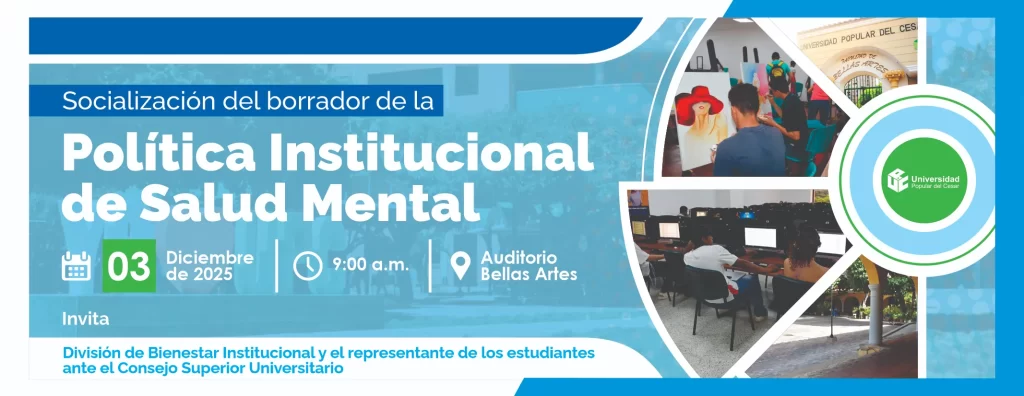 Socialización del borrador de la Política Institucional de Salud Mental. Día: 3 de diciembre del 2025 Hora: 9:00 am Lugar: Auditorio Bellas Artes