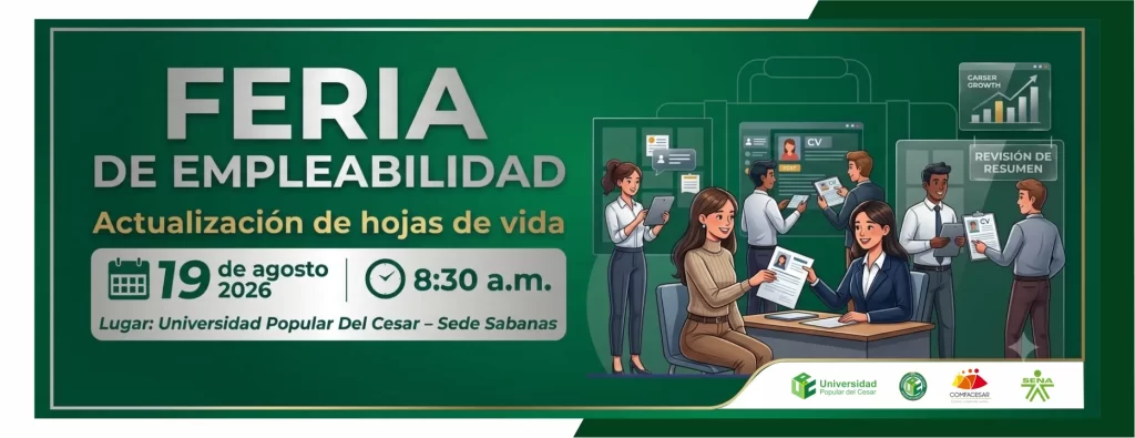 Feria de empleabilidad y actualizaciรณn de hojas de vida. Dรญa: 19 de agosto de 2026, Hora: 8:30 a.m., Lugar: Universidad Popular Del Cesar โ Sede Sabanas.
