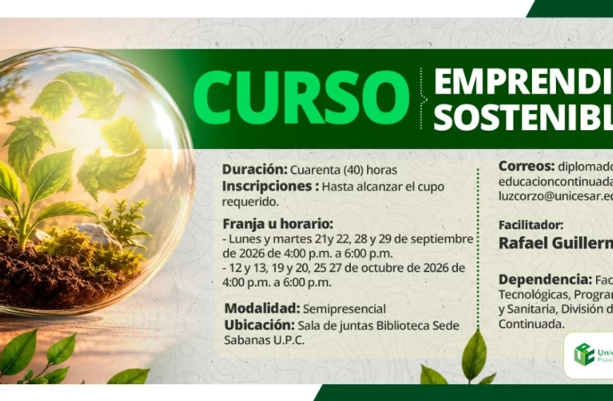 Curso emprendimiento sostenible. Día: 21 y 22, 28 y 29 de septiembre de 2026 y 12 y 13, 19 y 20, 25 y 27 de octubre de 2026, Hora: 4:00 p.m., Modalidad: Semipresencial, Duración: 40 horas, Lugar: Sala de juntas Biblioteca Sede Sabanas U.P.C..