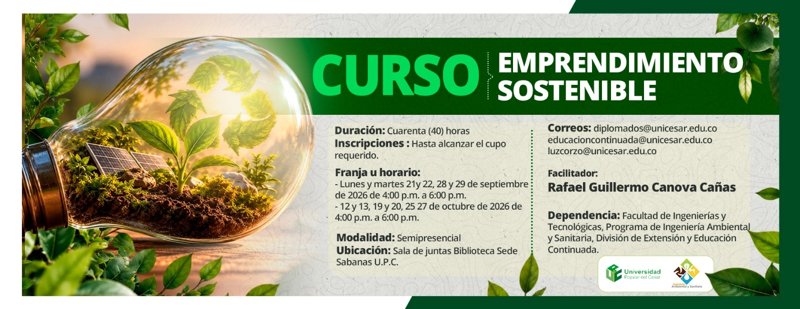 Curso emprendimiento sostenible. Día: 21 y 22, 28 y 29 de septiembre de 2026 y 12 y 13, 19 y 20, 25 y 27 de octubre de 2026, Hora: 4:00 p.m., Modalidad: Semipresencial, Duración: 40 horas, Lugar: Sala de juntas Biblioteca Sede Sabanas U.P.C..