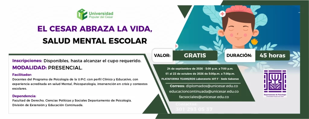El cesar abraza la vida, salud mental escolar. Día: 24 de septiembre de 2026 - 01 al 22 de octubre de 2026, Hora: 5:00 p.m., Valor: Gratis, Modalidad: Presencial, Duración: 45 horas, Lugar: RDS Laboratorio 307 F - Sede Sabanas.
