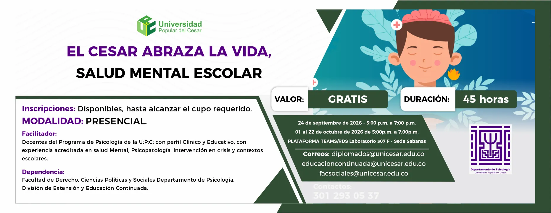 El cesar abraza la vida, salud mental escolar. Día: 24 de septiembre de 2026 - 01 al 22 de octubre de 2026, Hora: 5:00 p.m., Valor: Gratis, Modalidad: Presencial, Duración: 45 horas, Lugar: RDS Laboratorio 307 F - Sede Sabanas.