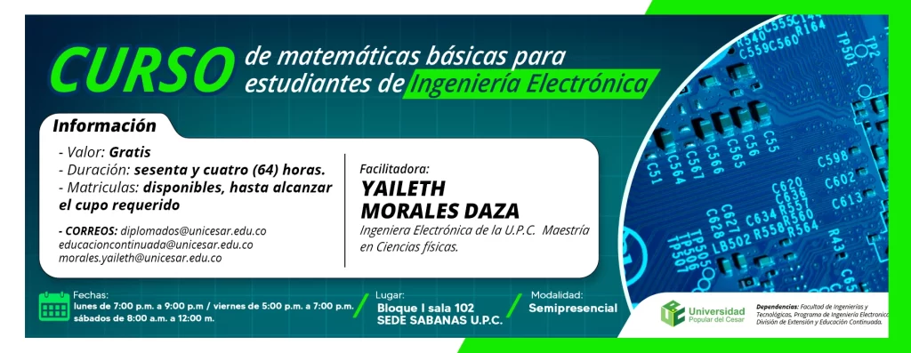 Curso de matemáticas básicas para estudiantes de ingeniería electrónica. Valor: Gratis, Modalidad: Semipresencial, Duración: 64 horas, Lugar: Bloque I sala 102 SEDE SABANAS U.P.C..