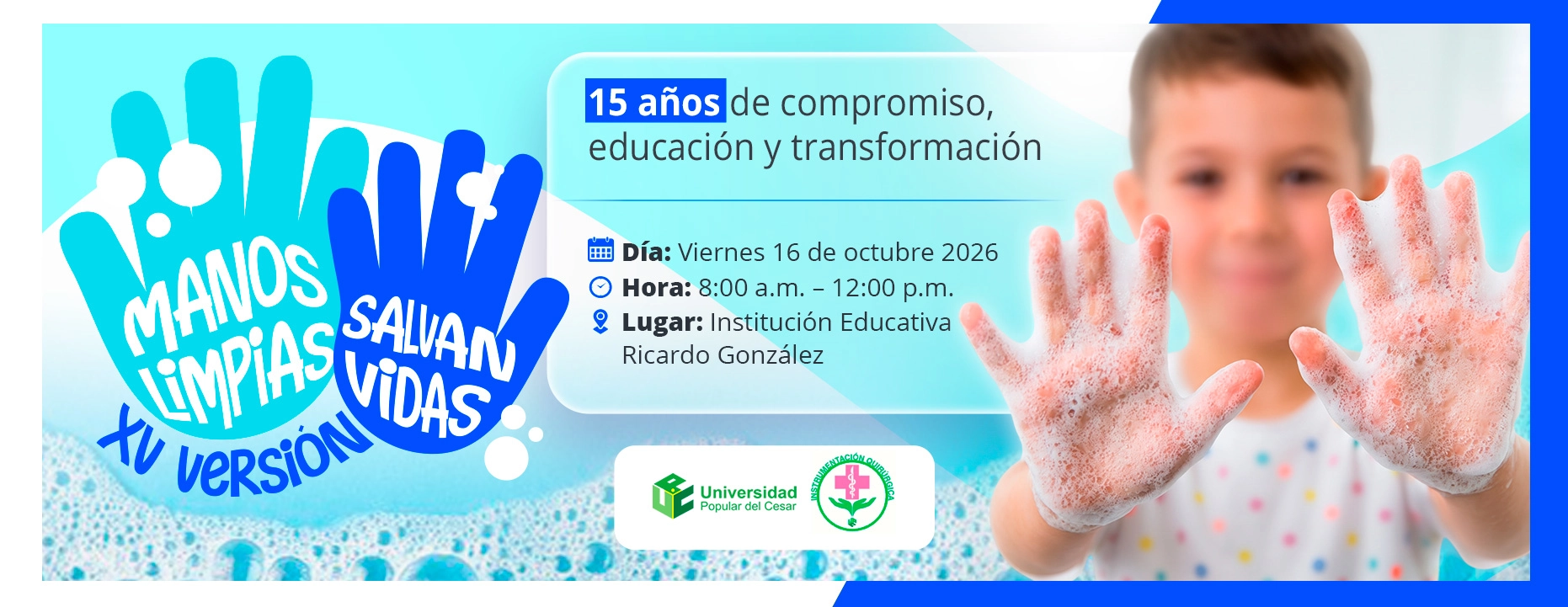 Manos limpias salvan vidas XV versión. Día: 16 de octubre de 2026, Hora: 8:00 a.m., Lugar: Institución Educativa Ricardo González.