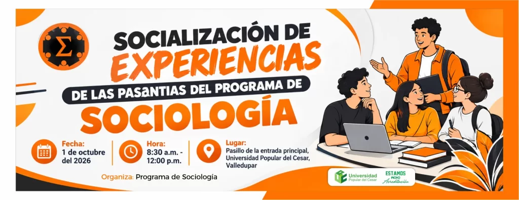 Socialización de experiencias de las pasantías del programa de sociología. Día: 1 de octubre del 2026, Hora: 8:30 a.m., Modalidad: Presencial, Lugar: Pasillo de la entrada principal, Sede Sabanas