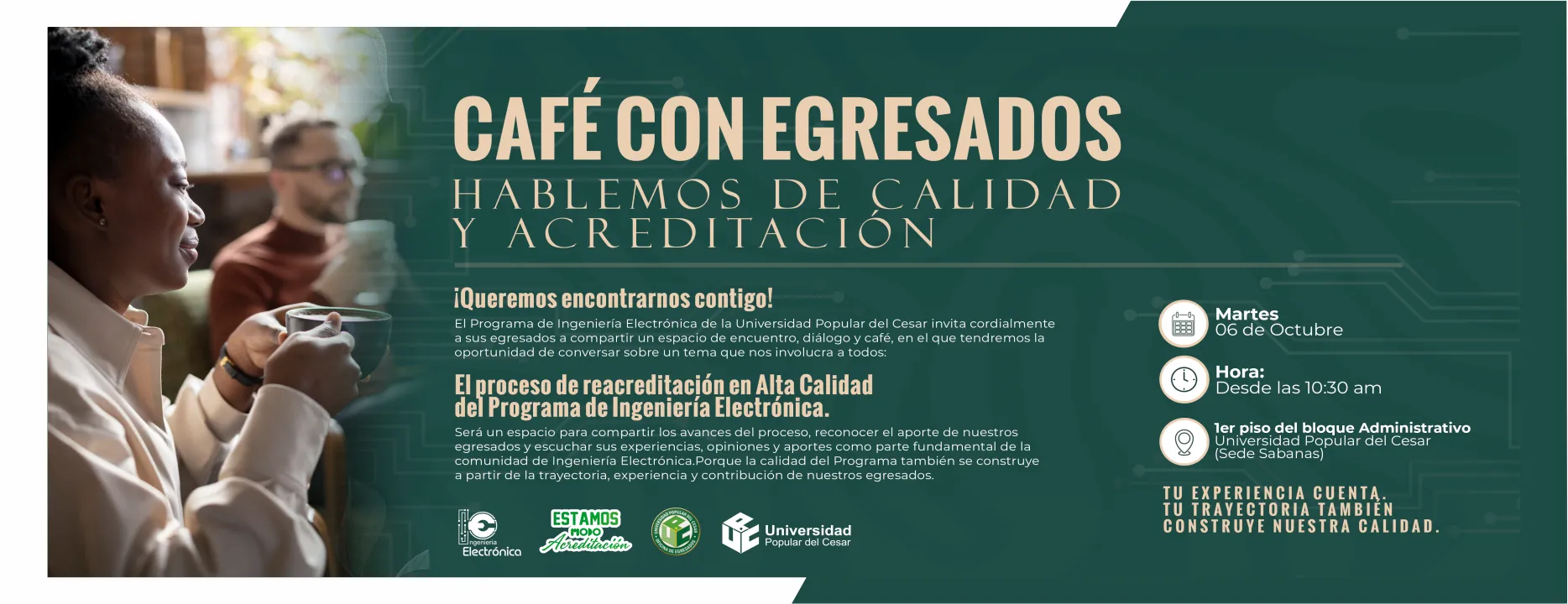 Café con egresados: hablemos de calidad y acreditación. Día: Martes 06 de Octubre, Hora: 10:30 am, Lugar: 1er piso del bloque Administrativo Universidad Popular del Cesar (Sede Sabanas).