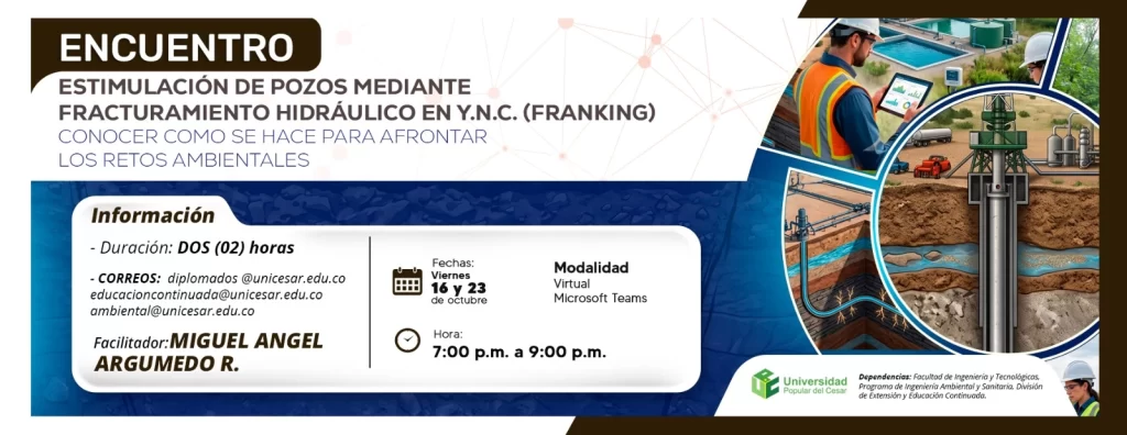 Encuentro: estimulación de pozos mediante fracturamiento hidráulico en y.n.c. (franking) conocer como se hace para afrontar los retos ambientales. Día: 16 y 23 de octubre, Hora: 7:00 p.m., Modalidad: Virtual, Duración: 2 horas.